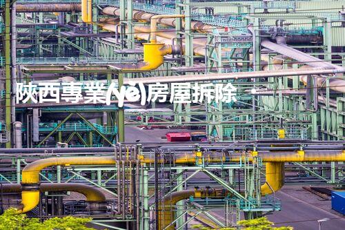陜西專業(yè)房屋拆除，安全高效服務(wù)保障！